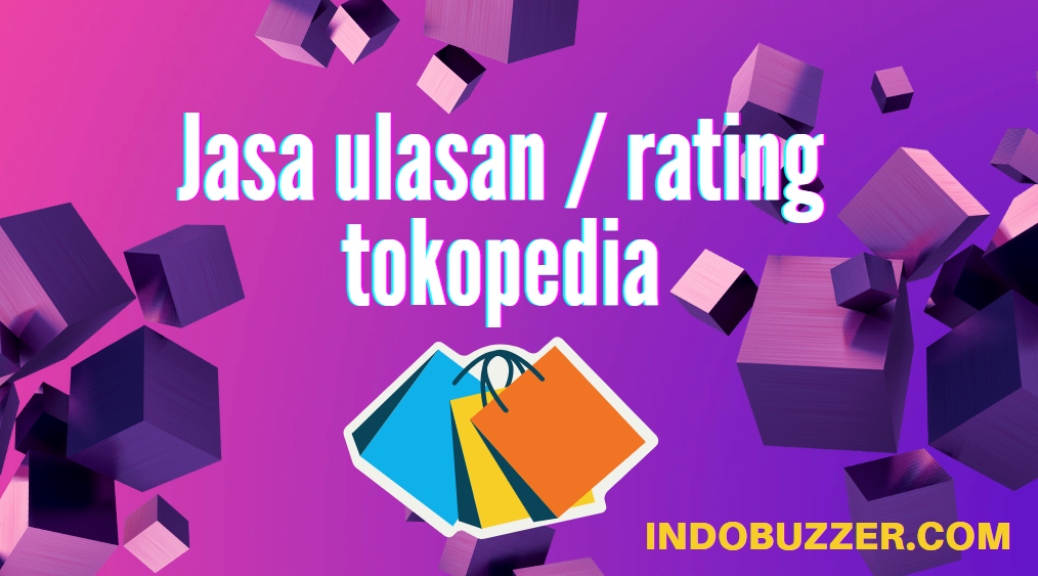 Bersama Jasa Review Produk Tokopedia Buzzer Optimalkan Penjualan